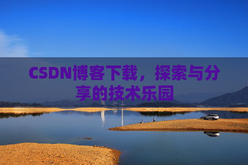 CSDN博客下载，探索与分享的技术乐园